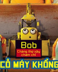 Bob Chàng Thợ Xây Chăm Chỉ Đội Cỗ Máy Khổng Lồ